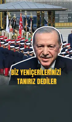 BİZ YENİÇERİLERiNİZİ TANIRIZ DEDİLER