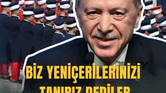 BİZ YENİÇERİLERiNİZİ TANIRIZ DEDİLER